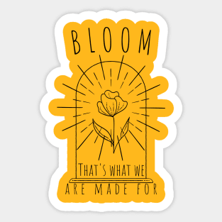 Bloom, that's what we are made for - Self love design Sticker